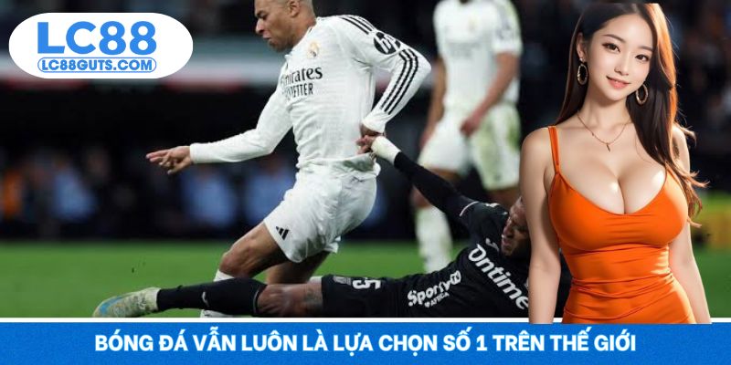 Cá Cược Thể Thao LC88 - Đặt Kèo Đỉnh Cao, Thắng Mỗi Ngày 7 Bóng đá vẫn luôn là lựa chọn số 1 trên thế giới