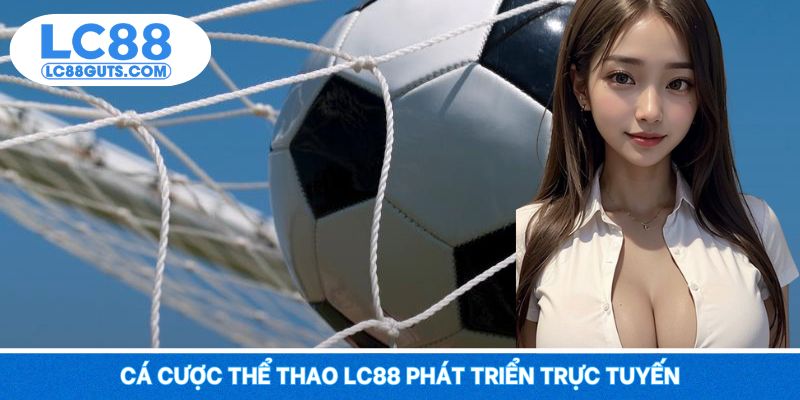 Cá Cược Thể Thao LC88 - Đặt Kèo Đỉnh Cao, Thắng Mỗi Ngày 5 Cá cược thể thao LC88 phát triển trực tuyến