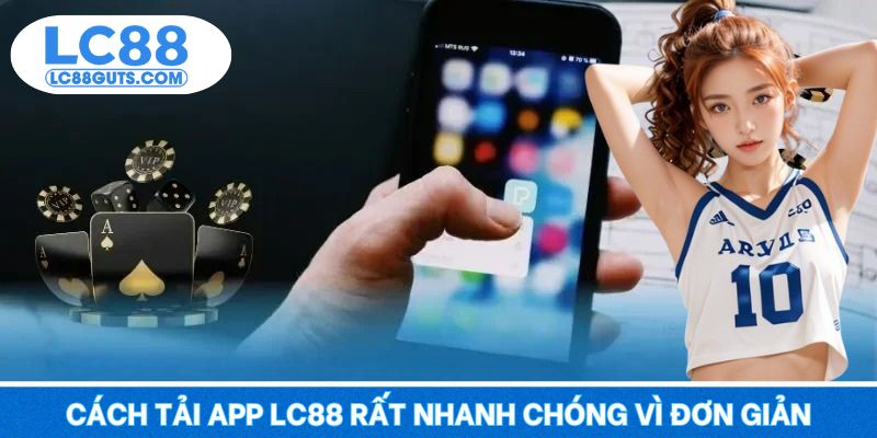Cách tải app LC88 rất nhanh chóng vì đơn giản