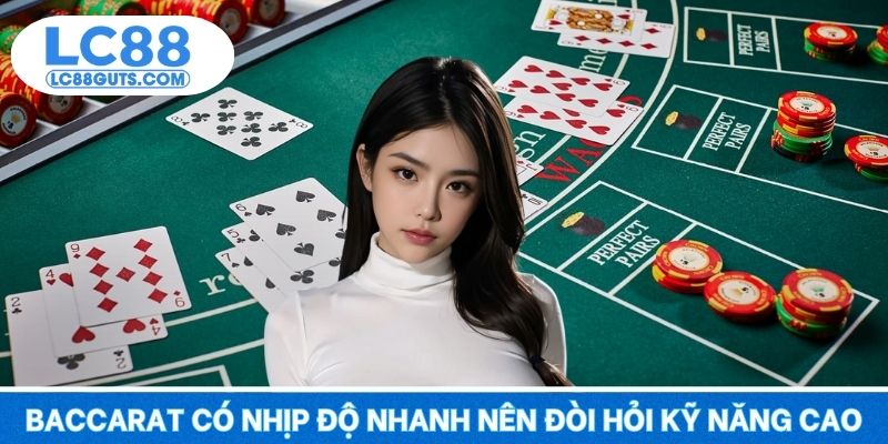 Casino LC88 – Đẳng Cấp Giải Trí, Đỉnh Cao Trải Nghiệm 2025 6 Baccarat có nhịp độ nhanh nên đòi hỏi kỹ năng cao