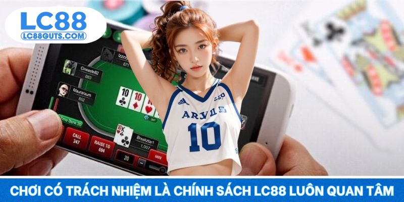 Chơi có trách nhiệm là chính sách LC88 luôn quan tâm