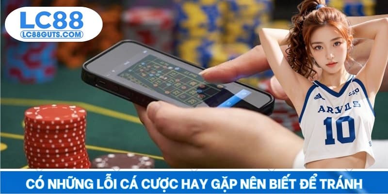 Có những lỗi cá cược hay gặp nên biết để tránh