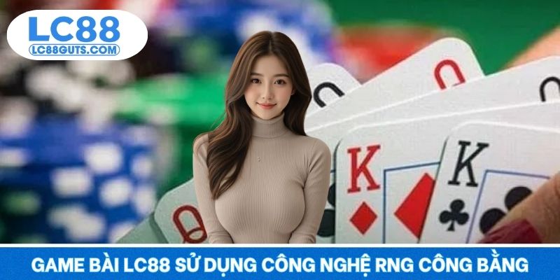 Game Bài LC88 - Đỉnh Cao Dân Chơi, Đổi Thưởng Khủng Mỗi Ngày 4 Game bài LC88 sử dụng công nghệ RNG đảm bảo công bằng