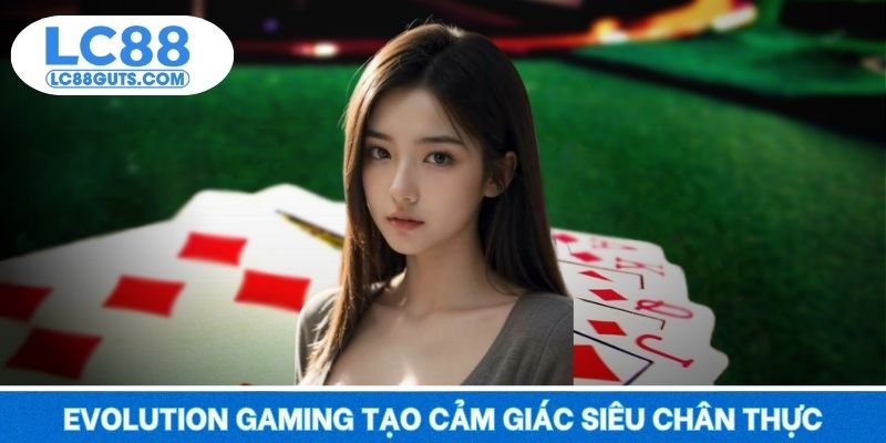 Game Bài LC88 - Đỉnh Cao Dân Chơi, Đổi Thưởng Khủng Mỗi Ngày 5 Evolution Gaming tạo cảm giác siêu chân thực