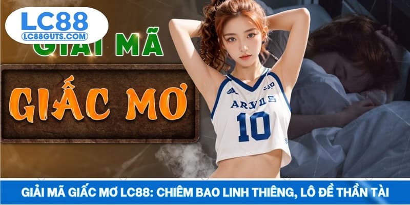 Giải Mã Giấc Mơ LC88: Chiêm Bao Linh Thiêng, Lô Đề Thần Tài