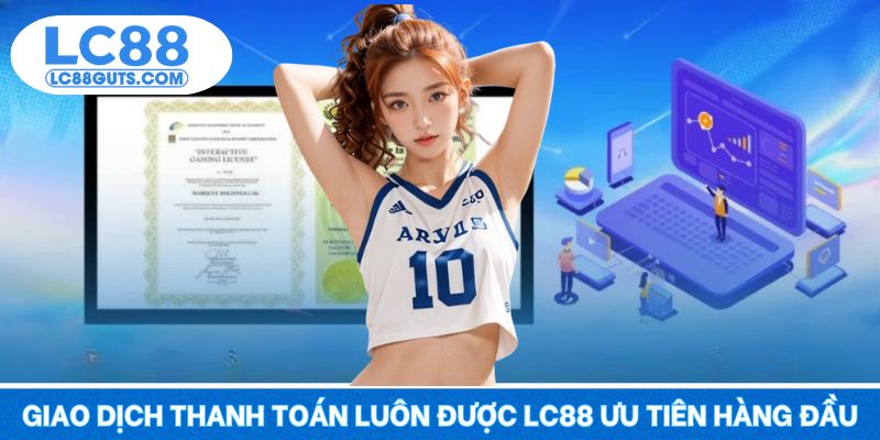 Giao dịch thanh toán luôn được LC88 ưu tiên hàng đầu