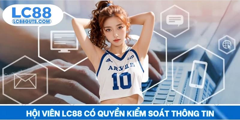 Hội viên LC88 có quyền kiểm soát thông tin