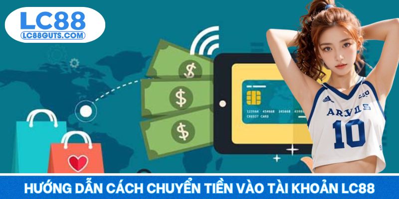 Hướng dẫn cách chuyển tiền vào tài khoản LC88