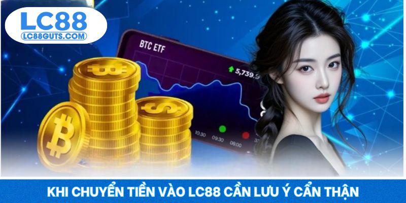Khi chuyển tiền vào LC88 cần lưu ý cẩn thận