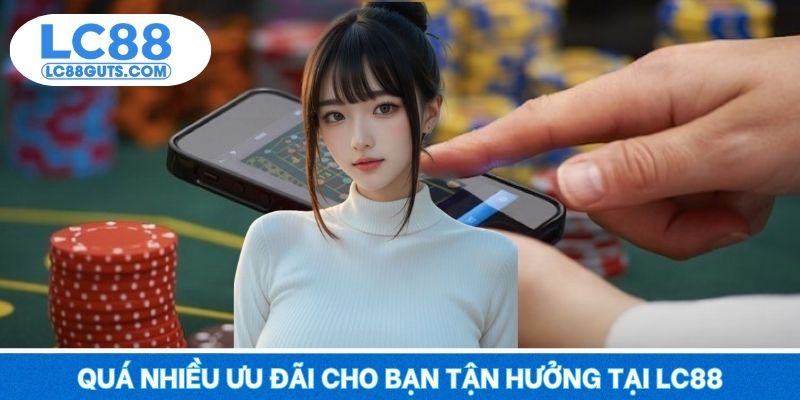 Quá nhiều ưu đãi cho bạn tận hưởng tại LC88