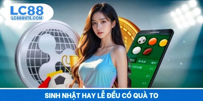 Sinh nhật hay lễ đều có quà to