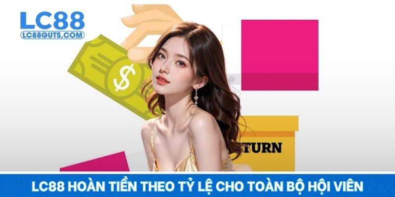 LC88 Hoàn Tiền Cược Theo Tỷ Lệ - Thua Ít, Lãi Ăn Lớn 2025 5 LC88 hoàn tiền theo tỷ lệ cho toàn bộ hội viên