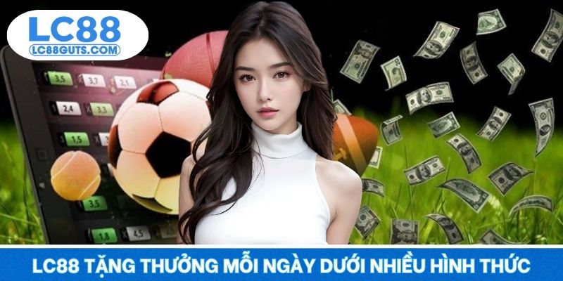 LC88 Tặng Thưởng Mỗi Ngày - Chơi Thả Ga Không Lo Về Vốn 5 LC88 tặng thưởng mỗi ngày dưới nhiều hình thức