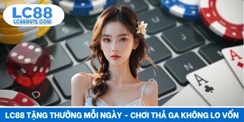 LC88 Tặng Thưởng Mỗi Ngày - Chơi Thả Ga Không Lo Về Vốn