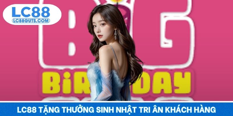 LC88 tặng thưởng sinh nhật tri ân khách hàng