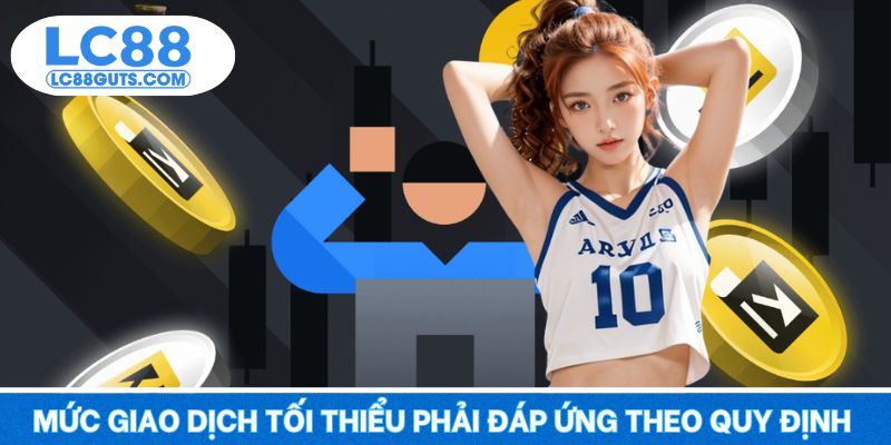 Mức giao dịch tối thiểu phải đáp ứng theo quy định 