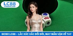 Sicbo LC88 - Lắc Xúc Xắc Đổi Đời, May Mắn Vận Về Tay