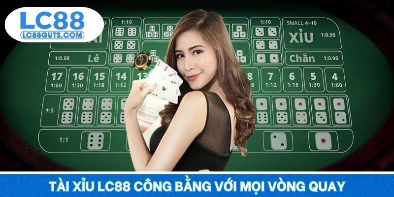 Tài Xỉu LC88 công bằng với mọi vòng quay