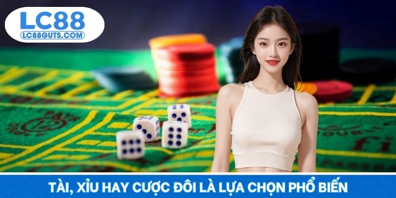 Tài, Xỉu hay cược đôi là lựa chọn phổ biến