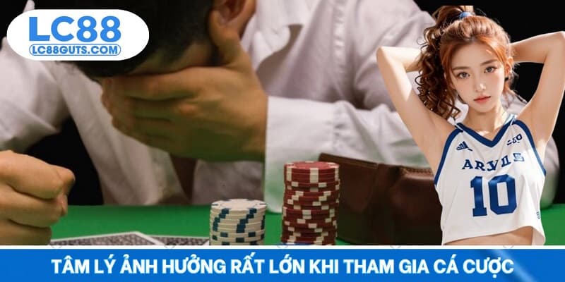 Cách Giữ Tâm Lý Khi Thua Cược Kèo Trên Nền Tảng LC88 5 Tâm lý ảnh hưởng rất lớn khi tham gia cá cược