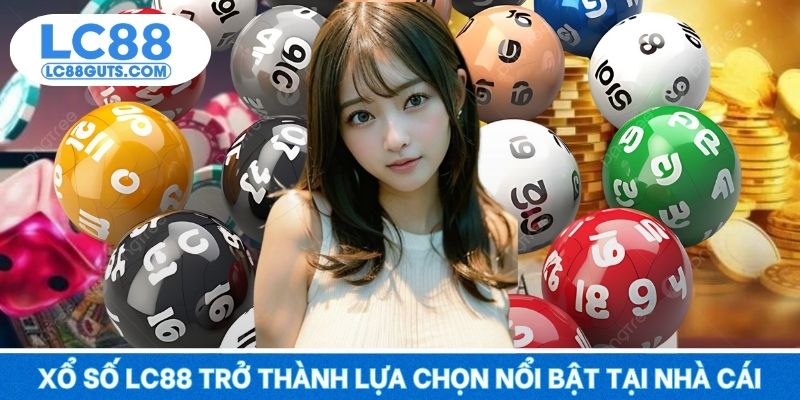 Xổ số LC88 trở thành lựa chọn nổi bật tại nhà cái